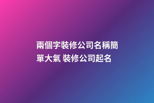 兩個字裝修公司名稱簡單大氣 裝修公司起名-第1張-公司起名-玄機派